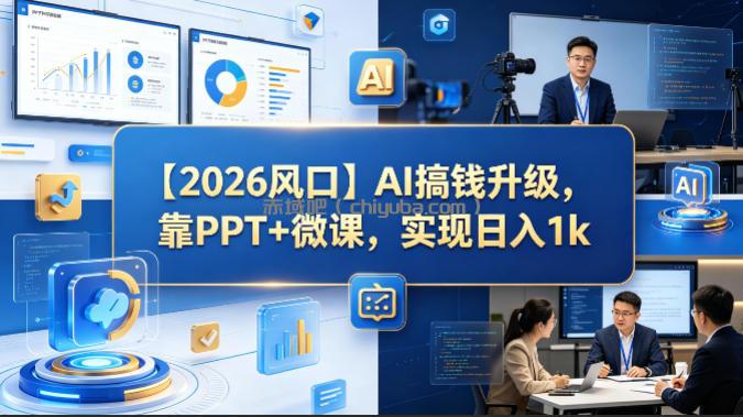 【2026风口】AI搞钱升级，靠PPT+微课，实现日入1k