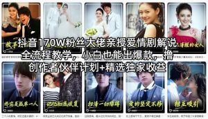 抖音170W粉丝大佬亲授爱情剧解说全流程教学，小白也能出爆款，撸创作者伙伴计划+精选独家收益