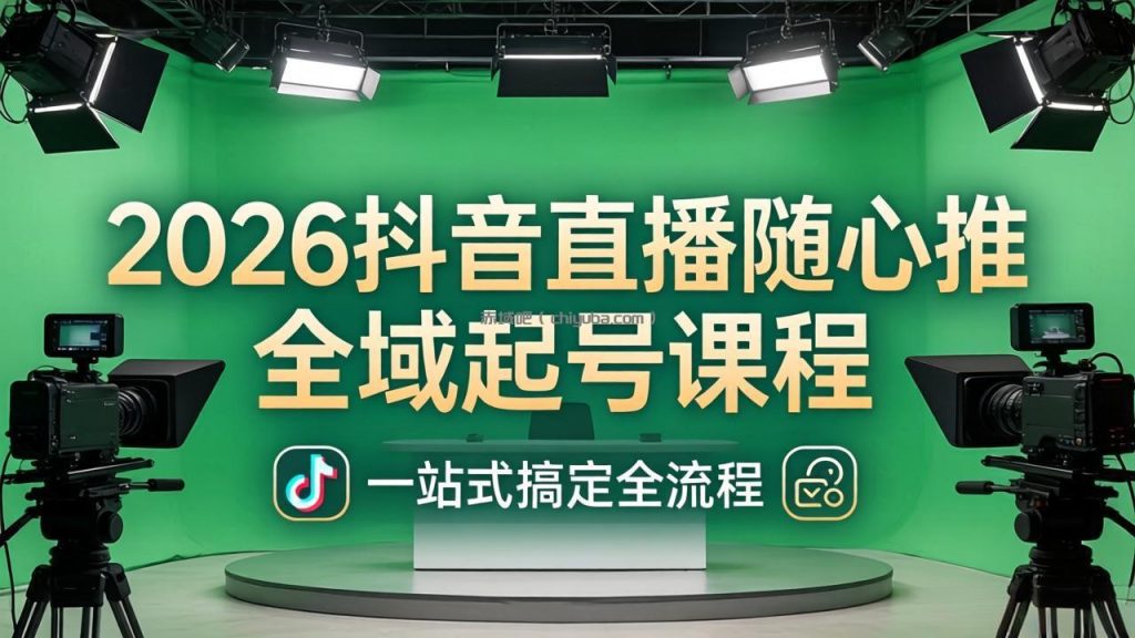 2026抖音直播随心推全域起号课程：一站式搞定直播起号、稳号、放量全流程(更新4月