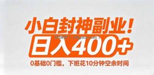 小白封神副业！0基础0门槛，下班花10分钟空余时间，日入400+,简单粗暴！