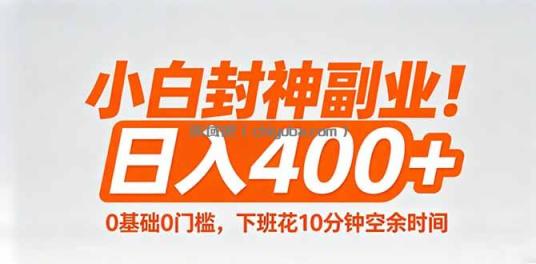 小白封神副业！0基础0门槛，下班花10分钟空余时间，日入400+,简单粗暴！