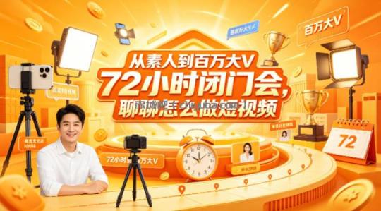 从素人到百万大V 72小时闭门会，聊聊怎么做短视频【文档+图片】
