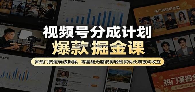 视频号分成计划爆款掘金课：多热门赛道玩法拆解，零基础无脑混剪轻松实现长期被动收益