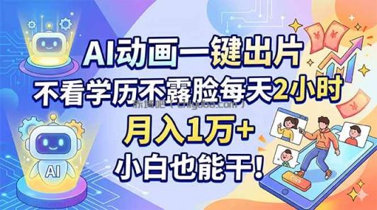 AI动画一键出片，不看学历不露脸每天2小时，月入1万+，小白也能干！