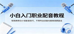 小白入门职业配音教程，短视频旁白小说配音技巧，不用专业设备也能做高薪副业