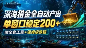 深海猎金全自动产出，单窗口稳定200+，附全套工具+保姆级教程【揭秘】
