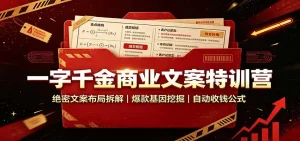 一字千金商业文案特训营：绝密文案布局拆解，爆款基因挖掘，自动收钱公式