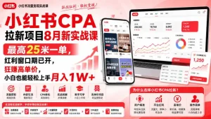 小红书CPA拉新项目8月新实战课，最高25米一单，红利窗口期已开，狂賺高单价，小白也能轻松上手月入1W+(更新0907)