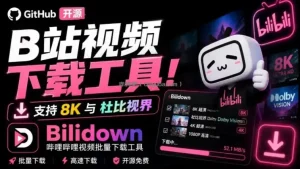 Github开源B站视频下载工具！支持8K与杜比视界的哔哩哔哩视频批量下载工具，简单易用Bilidown