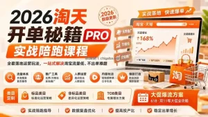 2026淘天开单秘籍PRO实战陪跑课程：全套落地运营玩法，一站式解决淘宝流量低、不出单难题(更新260906
