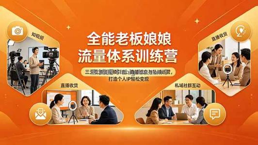 全能老板娘流量体系训练营,三天吃透短视频引流、直播成交与私域运营,打造个人IP轻松变现