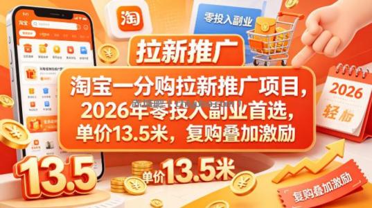 淘宝一分购拉新推广项目，2026年零投入副业首选，单价13.5米，复购叠加激励！