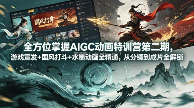 全方位掌握AIGC动画特训营第二期，游戏宣发+国风打斗+水墨动画全精通，从分镜到成片全解锁