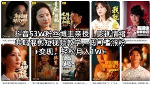 抖音53W粉丝博主亲授｜影视情绪共鸣混剪短视频教学，低门槛涨粉+变现，轻松月入1W+