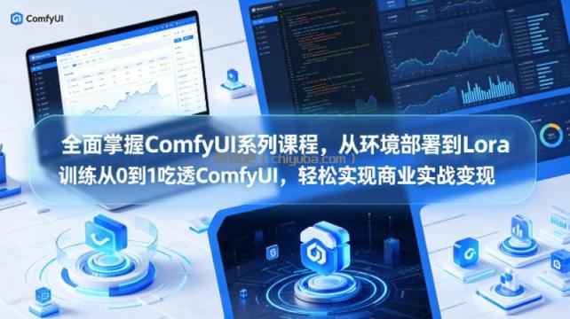 全面掌握ComfyUI系列课程，从环境部署到Lora训练从0到1吃透ComfyUI，轻松实现商业实战变现