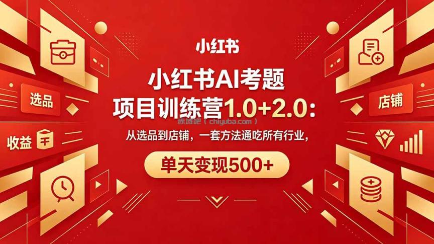 黄岛主小红书AI考题项目训练营1.0+2.0：从选品到店铺，一套方法通吃所有行业，单天变现500+