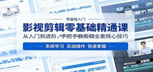 影视剪辑零基础精通课：从入门到进阶，手把手教剪辑全套核心技巧