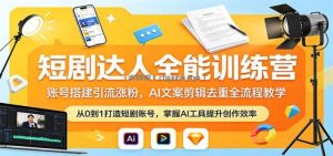 短剧达人全能训练营：账号搭建引流涨粉，AI 文案剪辑去重全流程教学