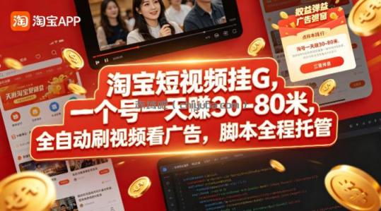 淘宝短视频挂G，一个号一天 賺30-80米，全自动刷视频看广告，脚本全程托管【揭秘】