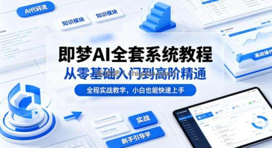 即梦AI全套系统教程，从零基础入门到高阶精通，全程实战教学，小白也能快速上手(更新0503)