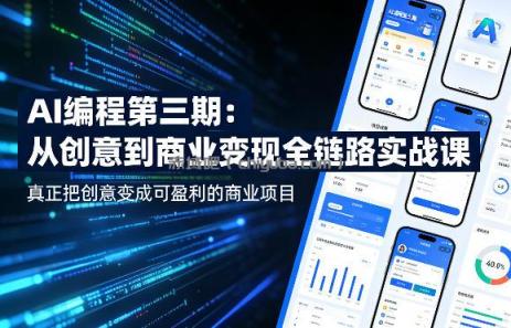 AI编程第三期，从创意到商业变现的全链路实战课，真正把创意变成可盈利的商业项目(更新05月03日)