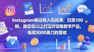 Instagram被动收入实战课，日涨100粉，助您在IG上打造并销售数字产品，每周3000美刀的营收【原创双语字幕】
