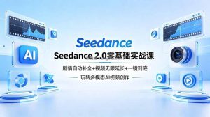 Seedance 2.0零基础实战课：剧情自动补全+视频无限延长+一镜到底：玩转多模态AI视频创作