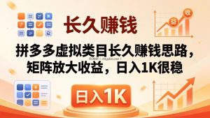 亲测有效！拼多多虚拟类目长久赚钱思路，矩阵放大收益，日入 1K 很稳
