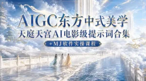 AIGC东方中式美学天庭天宫AI电影级提示词合集+MJ软件实操课程
