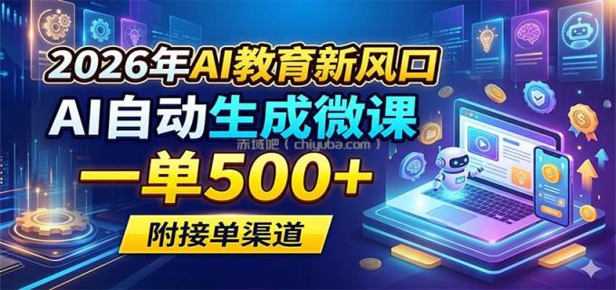 2026年AI教育新风口，AI自动生成微课，一单500+，附接单渠道