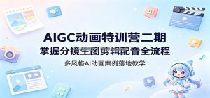 AIGC动画特训营二期：掌握分镜生图剪辑配音全流程，多风格AI动画案例落地教学