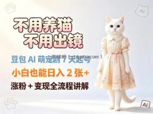 不用养猫不用出镜，豆包AI萌宠剧7天起号，小白也能日入2张+，涨粉+变现全流程讲解