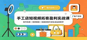 手工店短视频拓客盈利实战课：账号包装，视频模板，拍摄剪辑引流私域全套教学