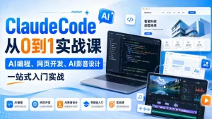 Claude Code从0到1实战课，AI编程、网页开发、AI影音设计一站式入门实战(更新)
