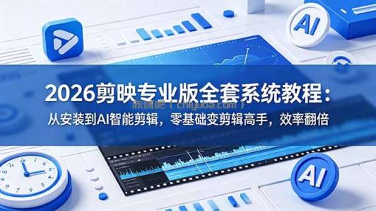 2026剪映专业版全套系统教程：从安装到AI智能剪辑，零基础变剪辑高手，效率翻倍