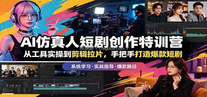 AI仿真人短剧创作特训营：从工具实操到剪辑拉片，手把手打造爆款短剧