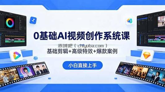 0基础AI视频创作系统课，基础剪辑+高级特效+爆款案例，小白直接上手