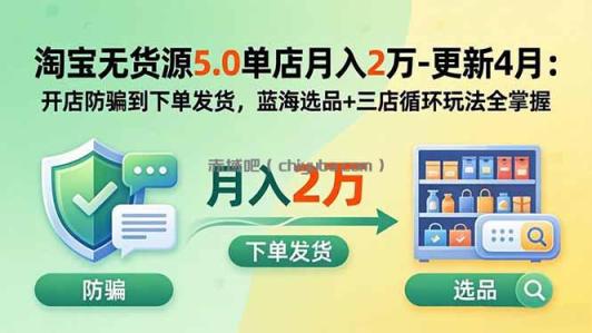 淘宝无货源5.0单店月入2万-更新5月：开店防骗到下单发货，蓝海选品+三店循环玩法全掌握