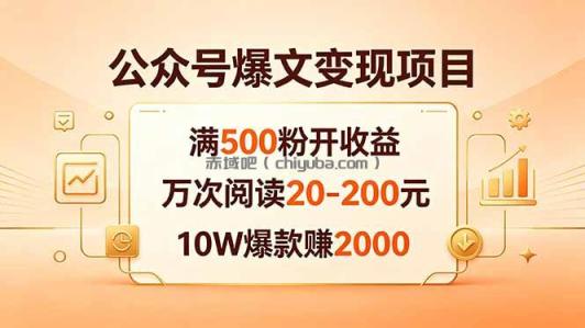 公众号爆文变现项目：满500粉开收益，万次阅读20-200元，10W爆款赚2000