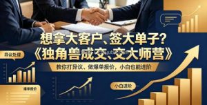 想拿大客户、签大单子？《独角兽成交大师营》教你扛异议、做爆单报价，小白也能进阶【原创双语字幕】