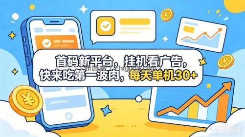 首码新平台，全自动挂G看广告，快来吃第一波肉，每天单机30+，多手机就可以多賺【揭秘】