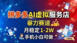 拼多多AI虚拟服务店，暴力赛道，月稳定1-2W，手机小白可做