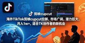 海外TikTok剪映cupcut拉新，市场广阔，潜力巨大，月入1w+，适合TK创作者的新机会