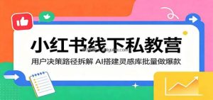小红书线下私教营：用户决策路径拆解，AI搭建灵感库批量做爆款