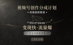 视频号创作分成计划，祝福视频赛道，多种制作形式，简单易做，变现快流量爆【全流程教程】