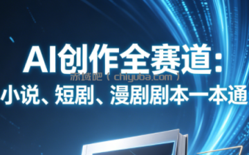 AI创作全赛道：小说、短剧、漫剧剧本一本通(更新5月)