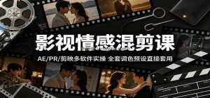 影视情感混剪课：AE/PR/剪映多软件实操，全套调色预设直接套用