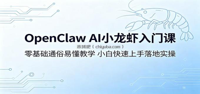 OpenClaw AI小龙虾入门课：零基础通俗易懂教学，小白快速上手落地实操