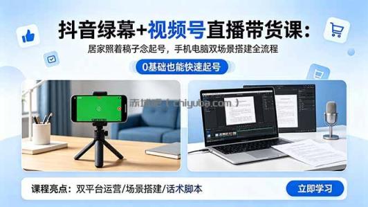 抖音绿幕+视频号直播带货课:居家照着稿子念起号,手机电脑双场景搭建全流程