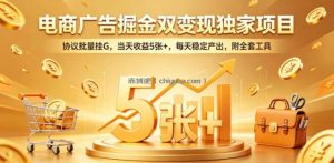 电商广告掘金双变现独家项目，协议批量挂G，当天收益5张+，每天稳定产出，附全套工具【揭秘】